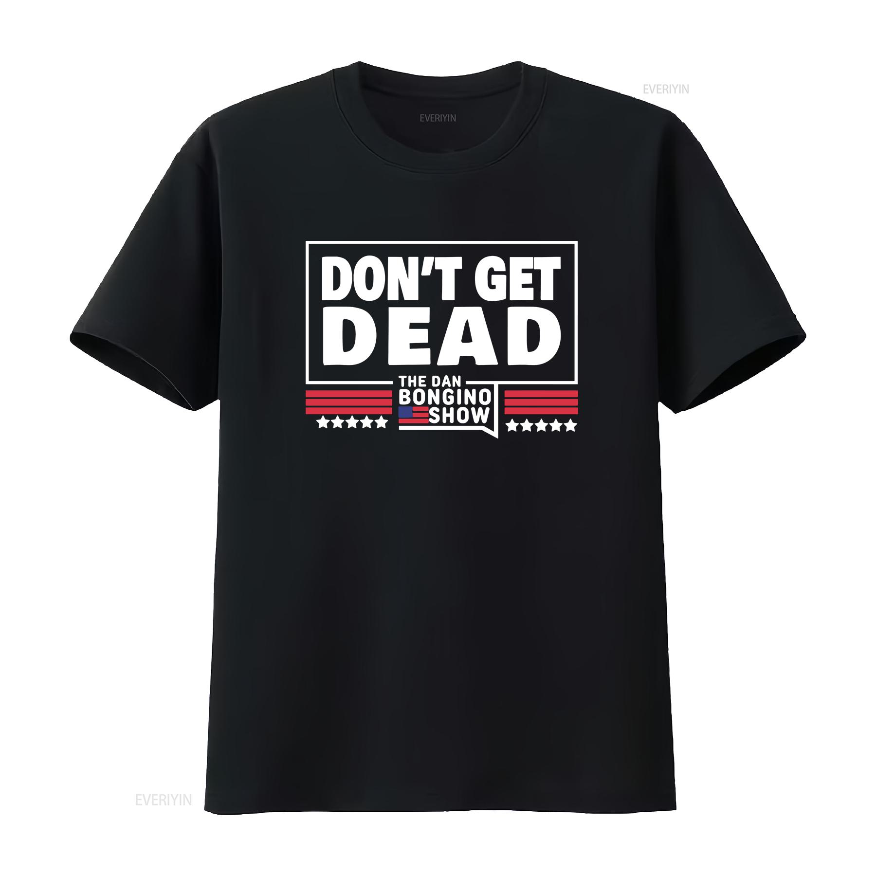 

Don t Get Dead The Dan Bongino Show shirt Size S 5XL vintage Washed Top For Everyday Wear graphic Soft Stretched Slightly 4XL