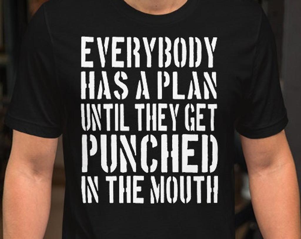 Everybody Has A Plan Until They Get Punched In The Mouth - Unisex T-Shirt