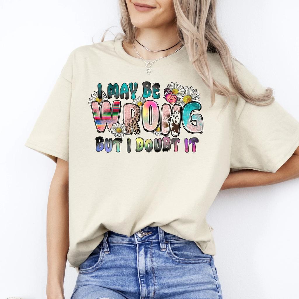 I May Be Wrong But I Doubt It T-Shirt Flowers Funny Sarcastic Unisex Tee Sand Wh