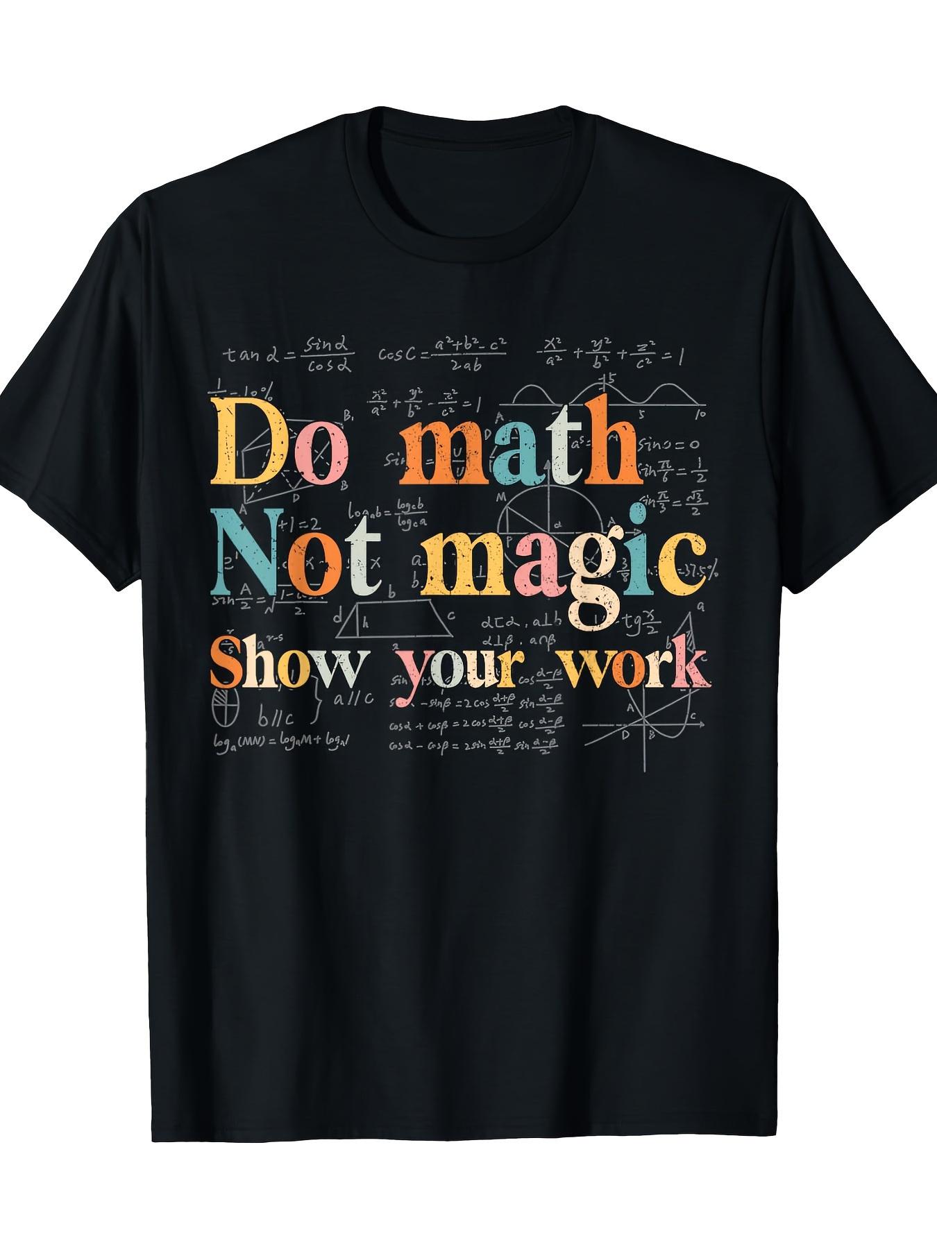 Math is not Magic Show your work Fun math teacher Student pattern design100 cotton Oneck printed mens Tshirt S
