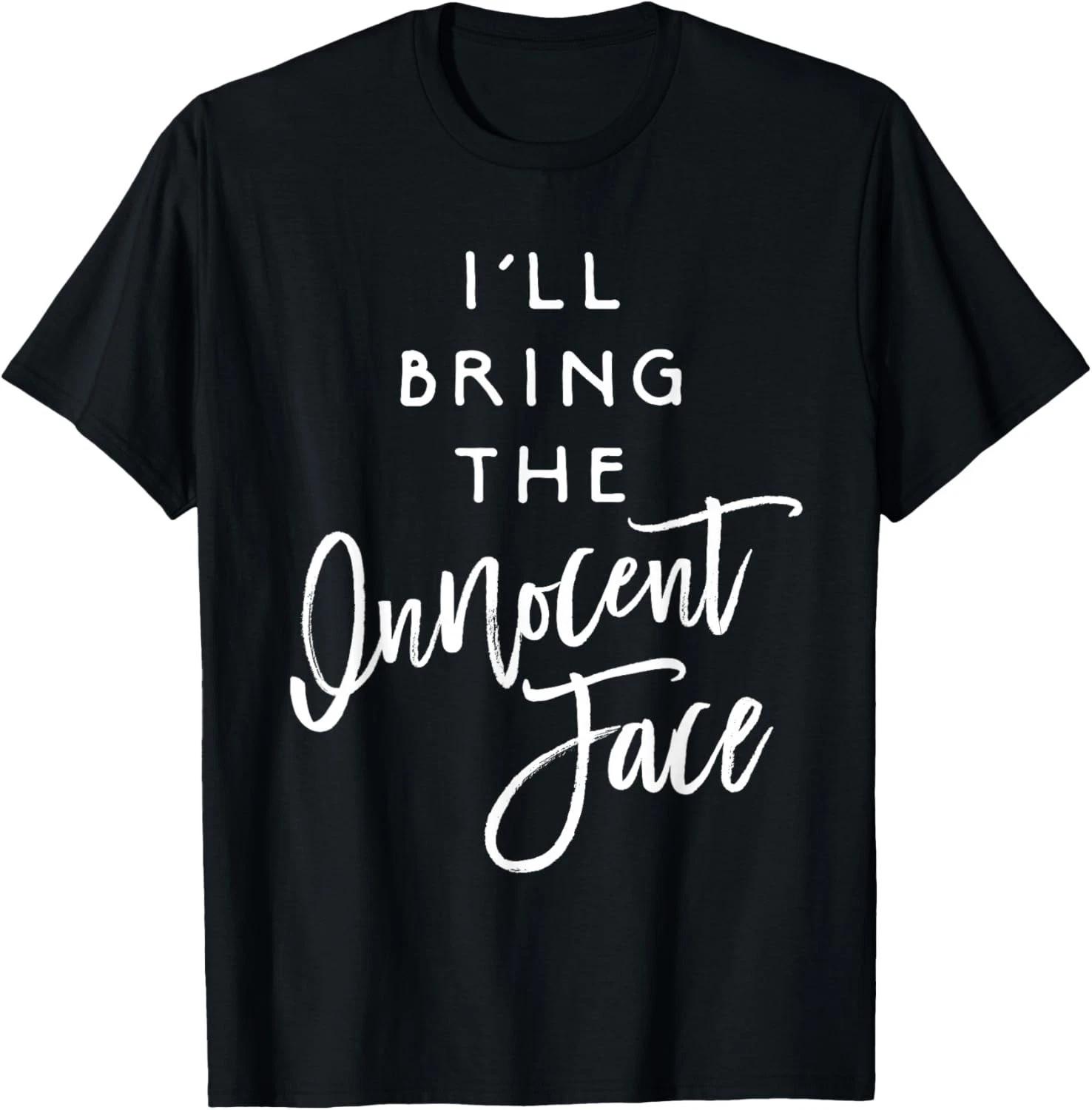 I ll Bring The Innocent Face Shirt Funny Party Group Funny Gift Unisex T-Shirt XL