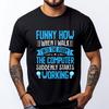 Funny How When I Walk Into The Room The Computer Fashion T Shirt Men Man Clothes Tops Classic T Shirt