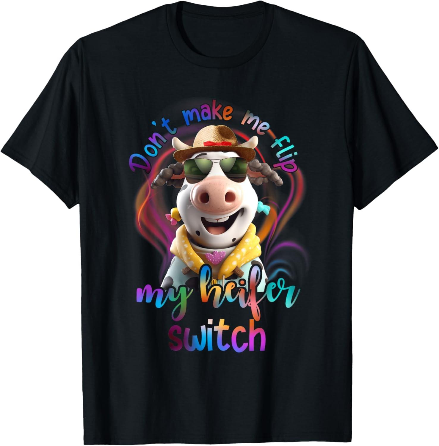 Don T Make Me Flip My Heifer Switch Sarcasm Funny Saying T-Shirt S разноцветный