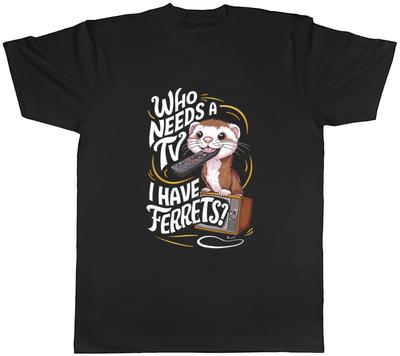Funny Ferrets Unisexs TShirt Who Needs a TV Tee Gift