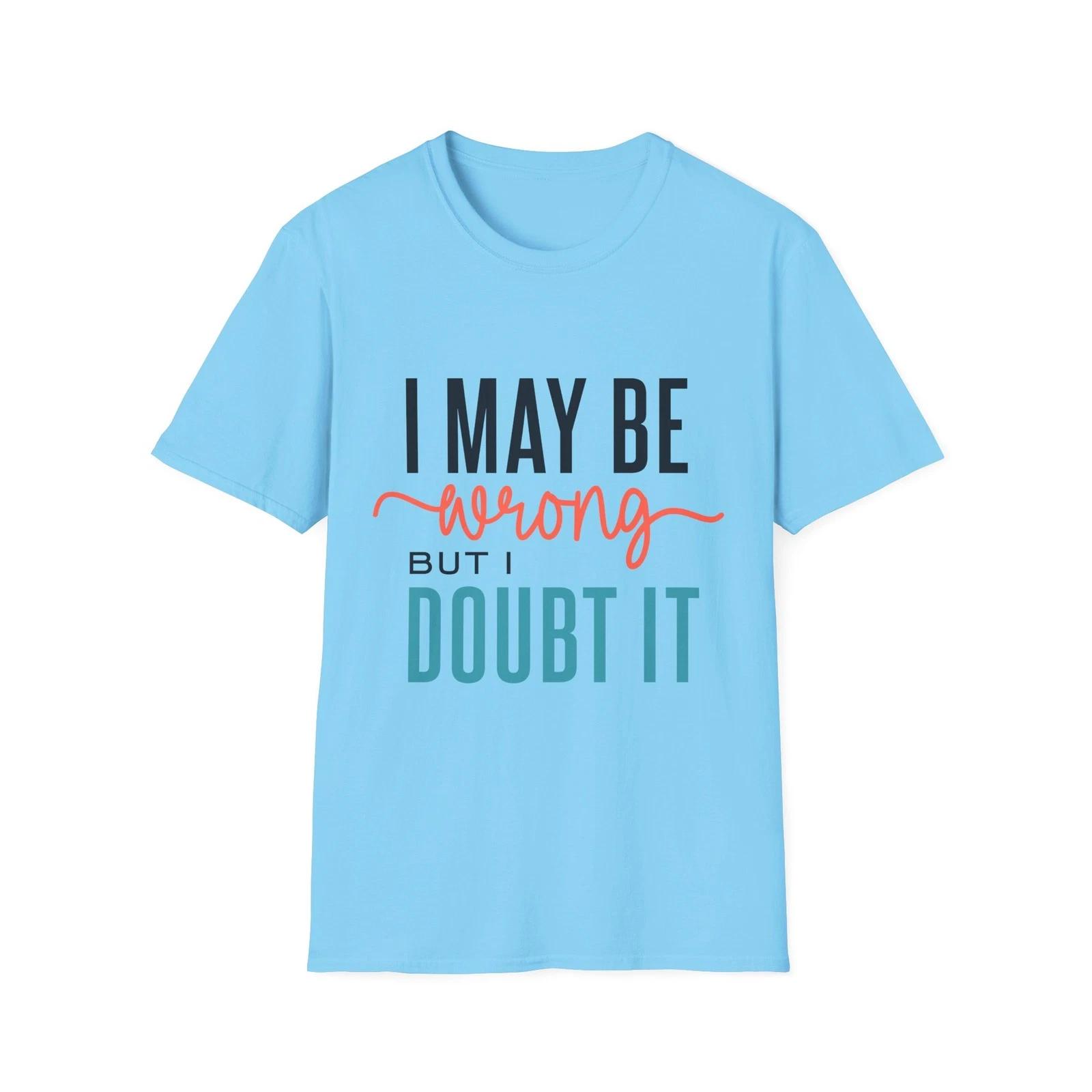 I May Be Wrong But I Doubt It T-Shirt | Funny Sarcastic Tee S