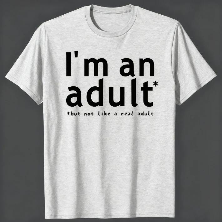New I'm An Adult Technically Funny 18th Birthday Gift T-shirts Tshirt Men Women's Fashion Casual Oversized 100% Cotton T Shirt