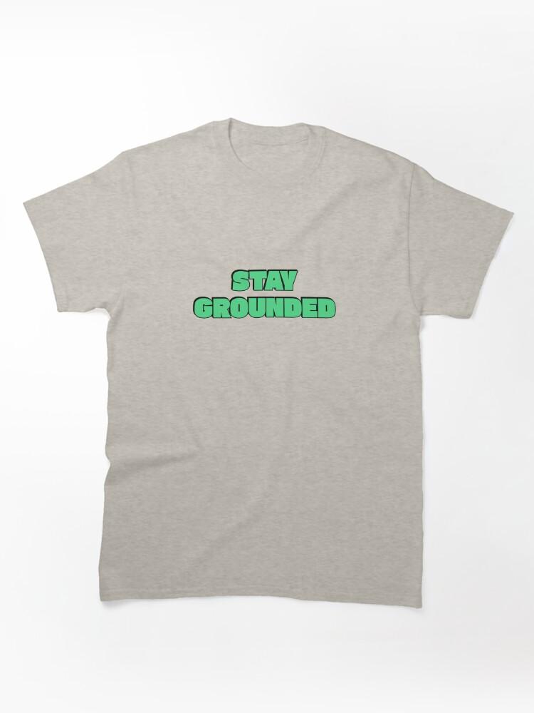 Grounded Stay Grounded Classic Unisex T-Shirt