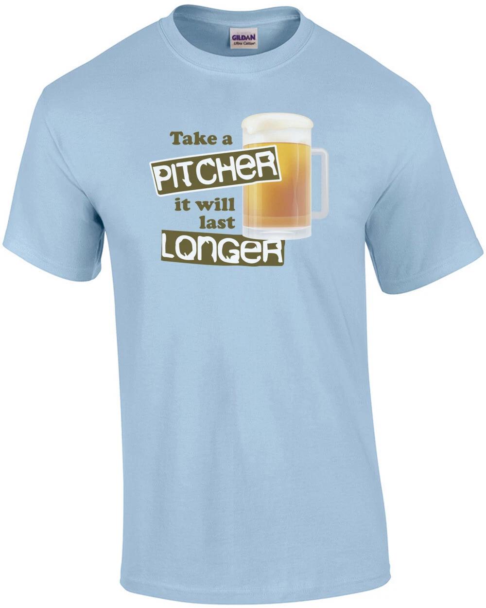 take a pitcher it will last longer. Funny Beer T-Shirt L