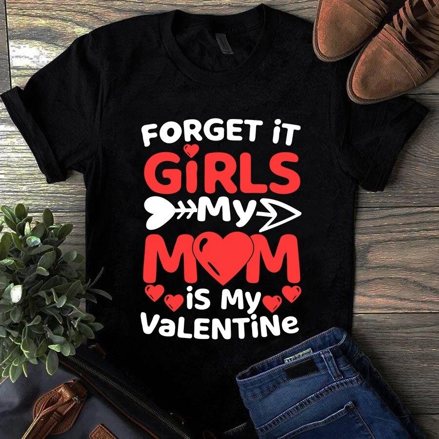 Forget It Girls My Mom Is My Valentine Funny Gift Men s and Women s T-shirts M