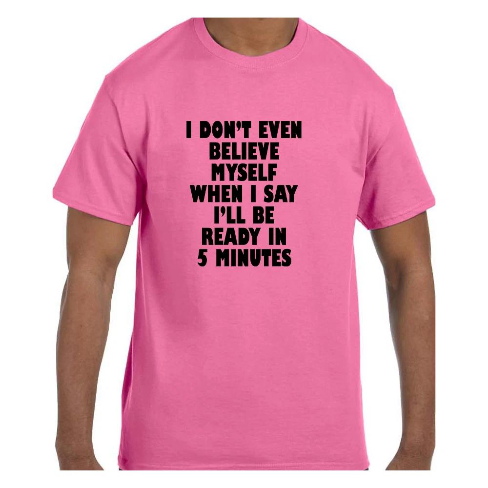 

Funny T shirt Don t Believe When I say I will be Ready in 5 mins Short/Long 4XL