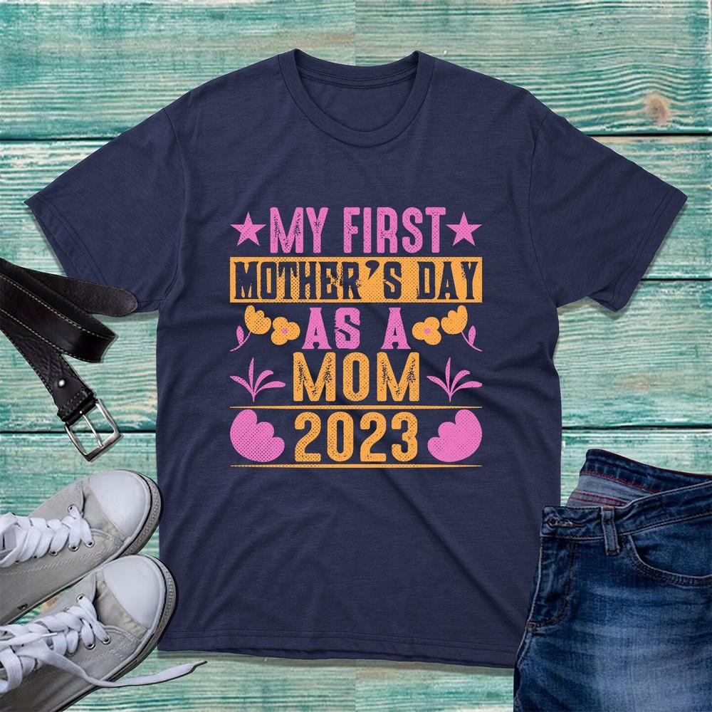 My First Mothers Day As A Mom 2023 Tshirt New Mom Happy Mothers Day Mom Top S