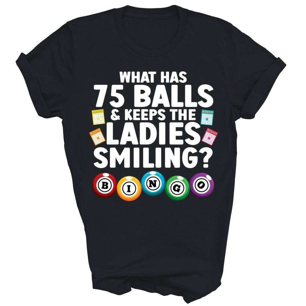 

75 Balls Keeps The Ladies Smiling Bingo Player Unisex Shirt Gift 4XL