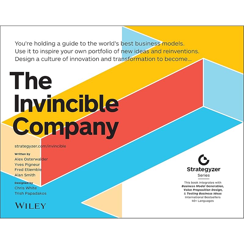 The Invincible Company: How to Constantly Reinvent Your Organization with Inspiration From the World's Best Business Models (The Strategyzer Series)