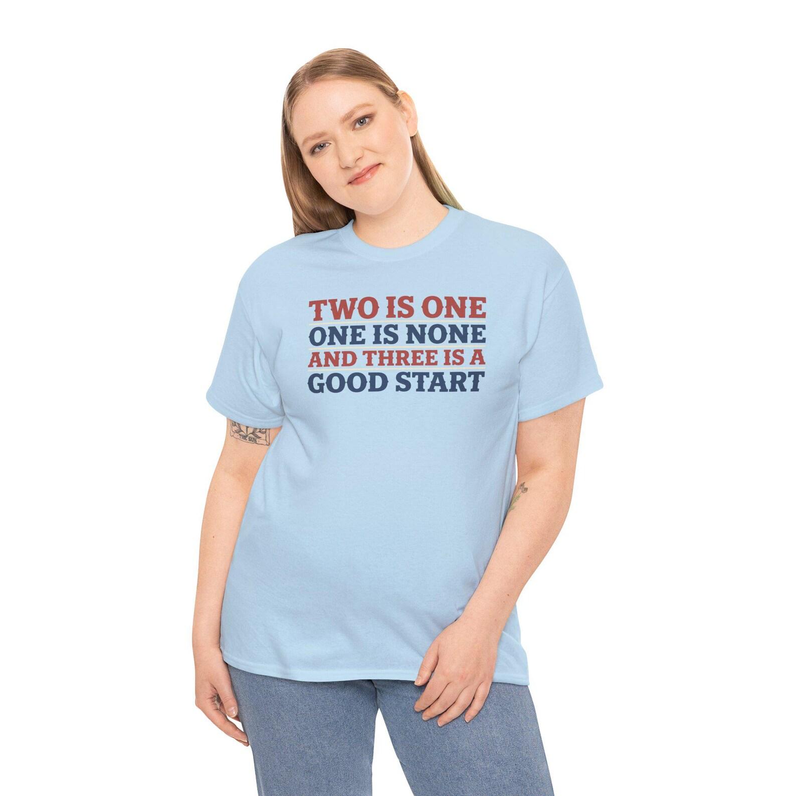 Two is One One is None and Three is a Good Start T-Shirt | Funny Tactical Saying 3XL