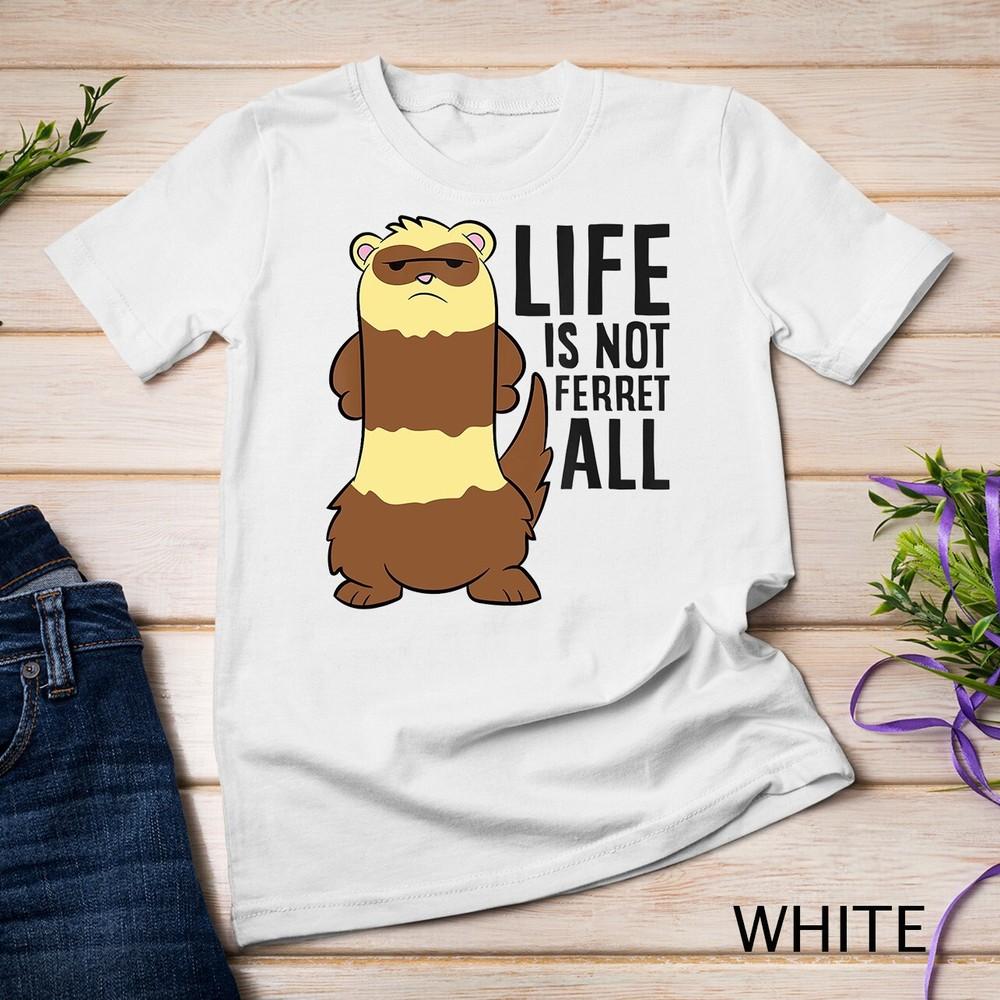 

Life Is Not Ferret All Funny Ferret Love Ferrets Unisex T-shirt S