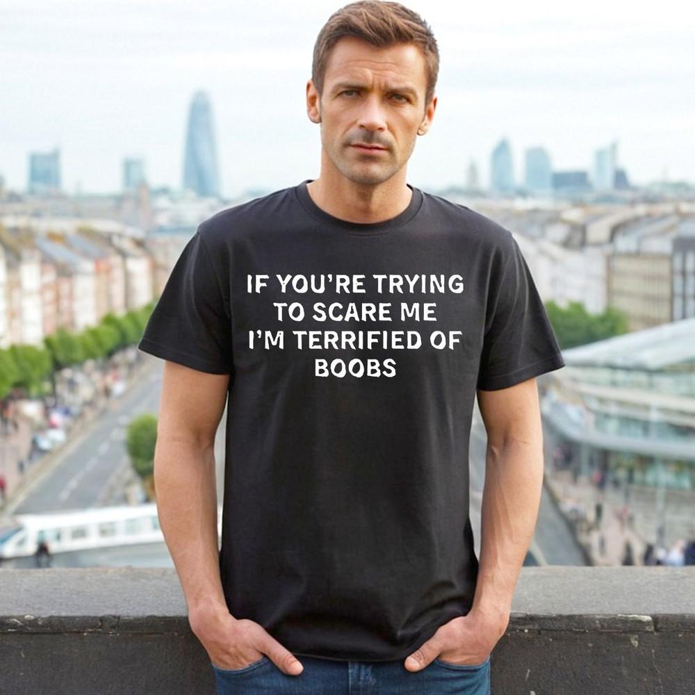 

If You#039;re Trying To Scary | Men#039;s Funny Novelty Present Gift Idea Tee Top Unisex T-Shirt XXXL