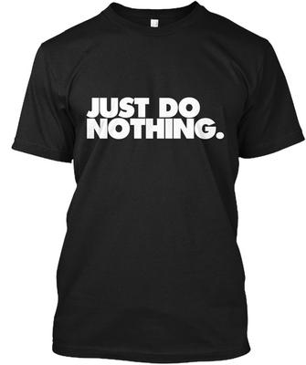 Just Do Nothing Nothing Tagless Tee Unisex T-Shirt