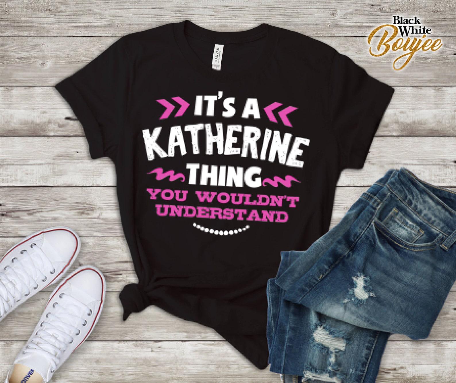 Its A Katherine Thing You Wouldn t Understand Custom Tshirt S