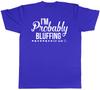 Im Probably Bluffing or am I Unisexs Unisexs Ladies TShirt Tee