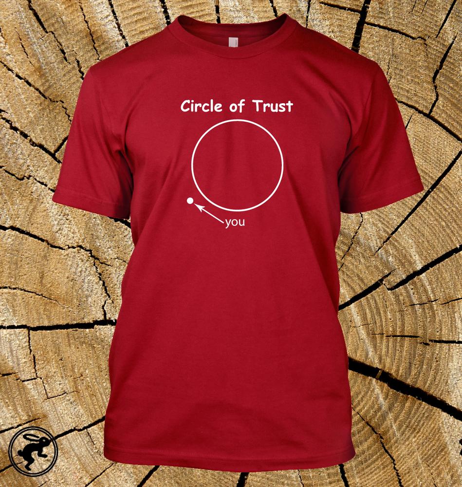 Circle Of Trust (And Youre Not In It) T Shirt Funny Tee In 12 Wonderful Colours S