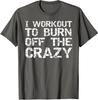 I Workout To Burn Off The Crazy Fitness Sport Gift Unisex T-Shirt