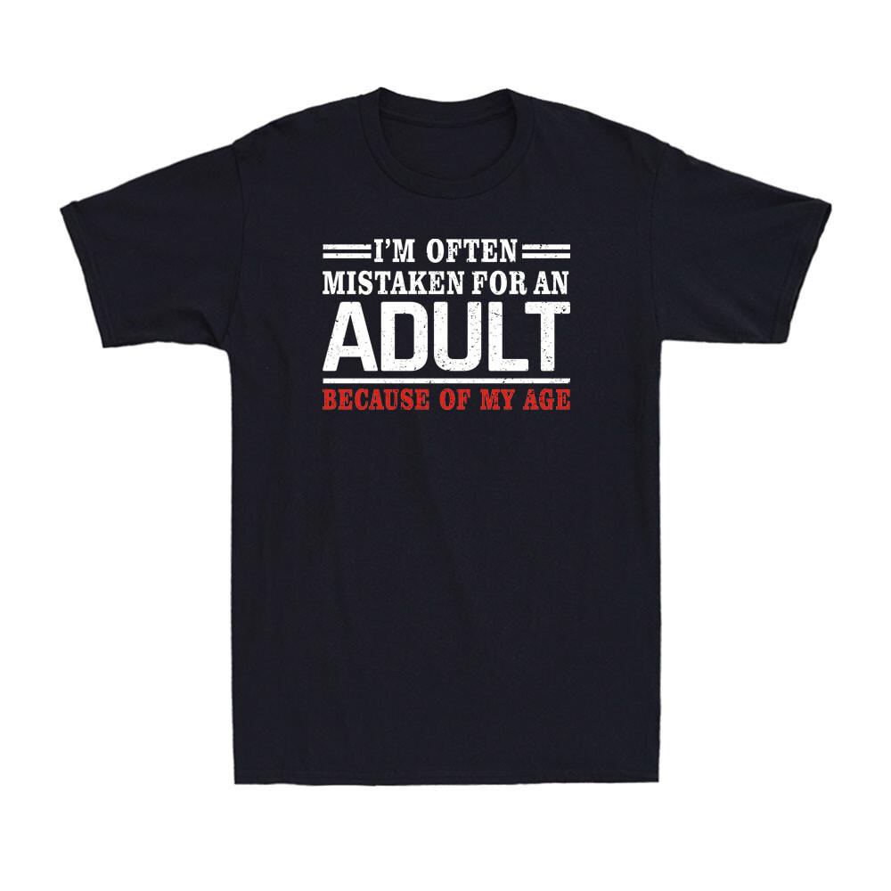 

I039;m Often Mistaken An Adult Because My Age Funny Adult Joke Men039;s T-shirt Unisex T-Shirt XXXL
