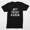 Not Today Karen T-Shirt – Funny Sarcastic Graphic Tee