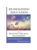 The Re-Imagining Education : Essays On Reviving the Soul of Learning Book