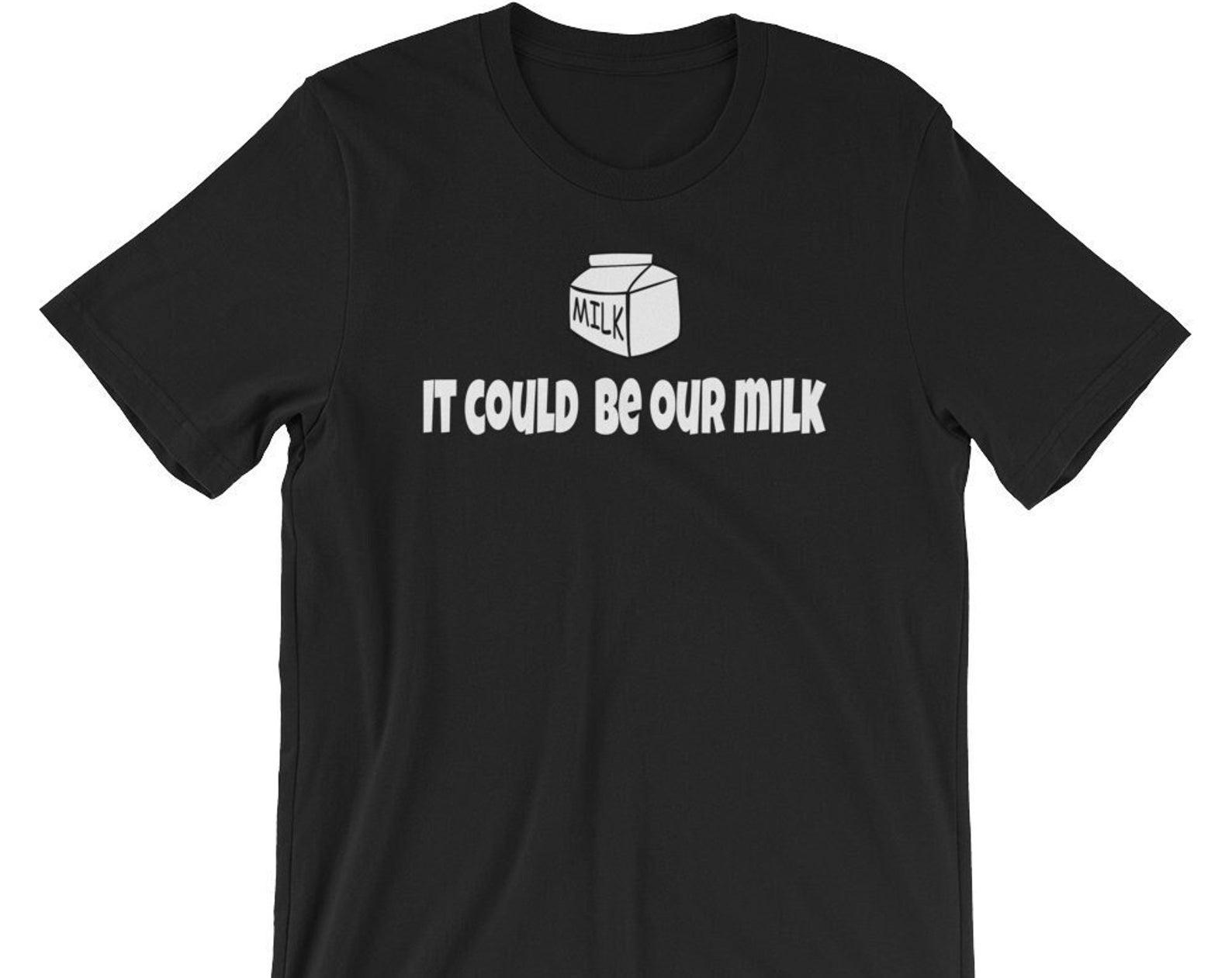 It Could Be Our Milk - Quote - Unisex T-Shirt M
