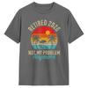 RetireUnisext 2026 Retired 2026 Not My Problem Anymore 100 Cotton TShirt Breathable Harajuku Tees Oversized Cheap Tops