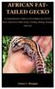 Libro African Fat-Tailed Gecko : A Comprehensive Guide On Everything You Need To Know About Fat Tailed Gecko, Feeding, Mating, Housing And Care