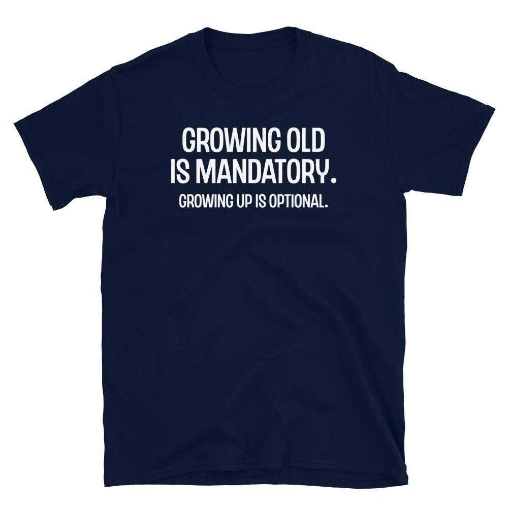 

Growing Old Is Mandatory Growing Old Is Optional Short-Sleeve Unisex T-Shirt M
