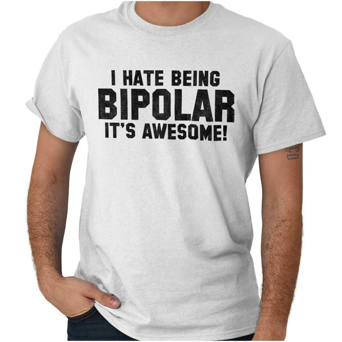 I Hate Being Bipolar Its Awesome Sarcastic Womens or Mens Crewneck T Shirt Tee XXL