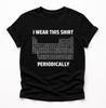 Llevo Esta Camiseta Periódicamente Camiseta, regalo divertido para profesor de química, camiseta gráfica con juego de palabras de ciencia de la tabla periódica