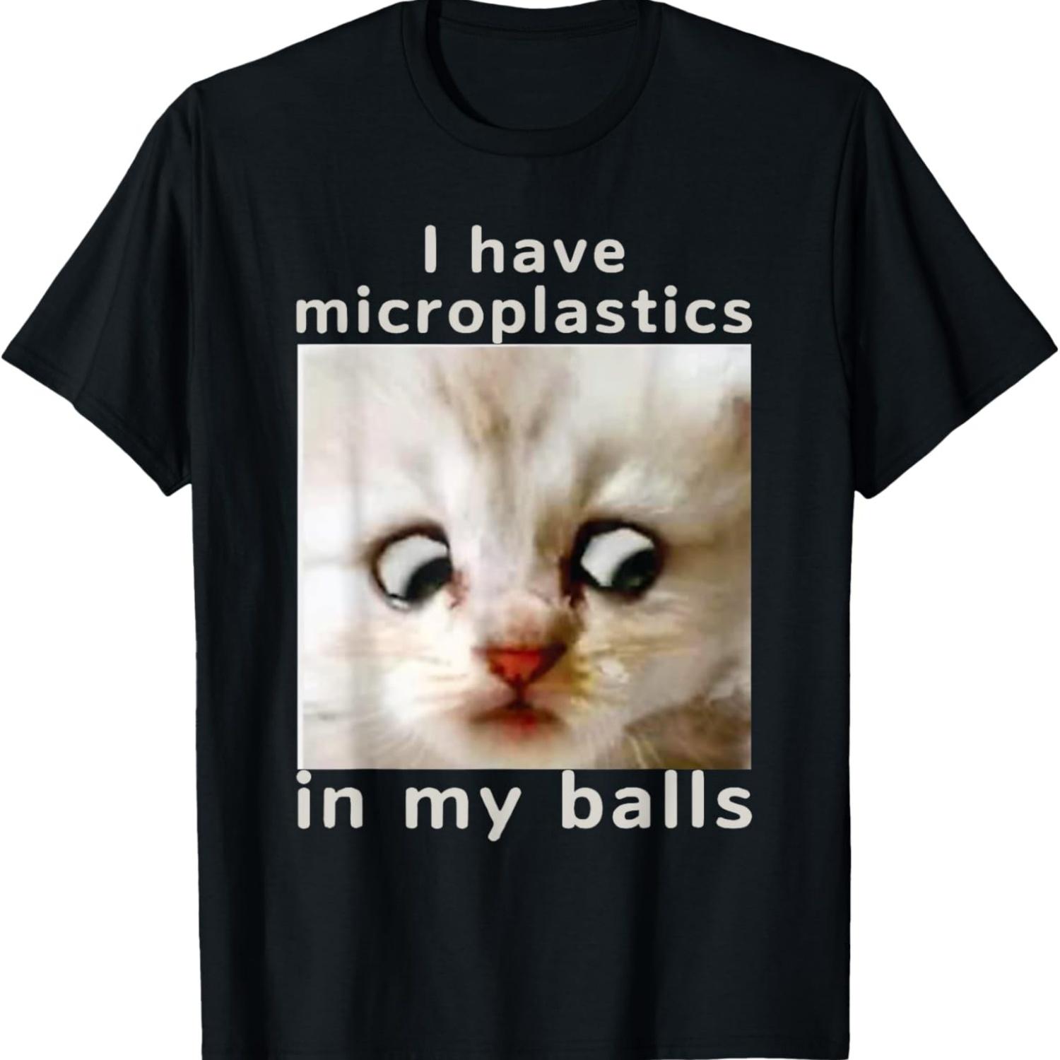 I Have Microplastics in my Balls Funny Cat Meme Men Women T-Shirt(1) S