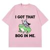 I Got That Bog in Me Funny Frog Meme Tshirt Unisex Unisex Fashion Tshirt Shortsleeved Loose Casual Cotton Hiphop Tshirts Tops