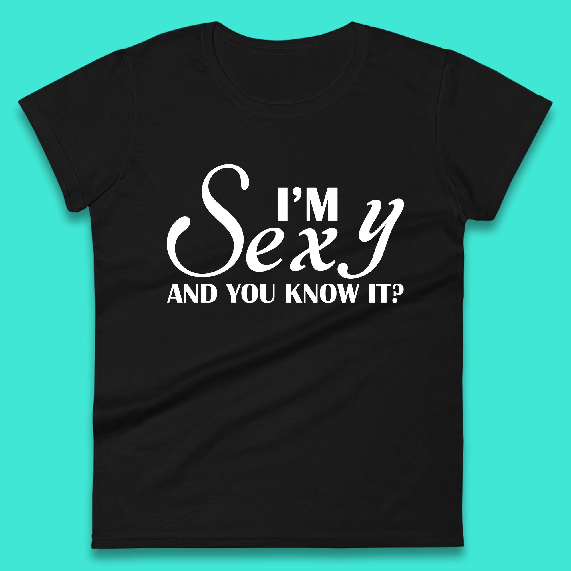 

I m Sexy And You Know It Funny Sarcastic Humor Quote Womens Tee T Shirt Mens Tops Unisex Top M
