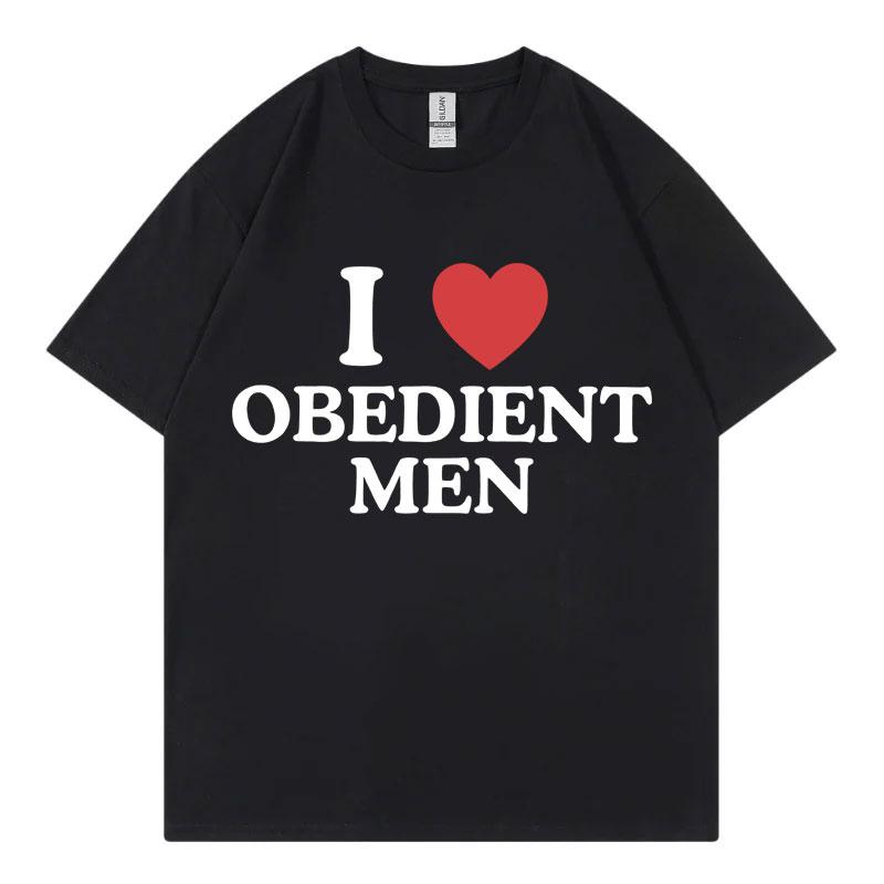 I Love Obedient Men Funny Meme Tshirt High Quality Fashion Oversized Tshirts Mens Womens Casual Cotton Short Sleeve T Shirt