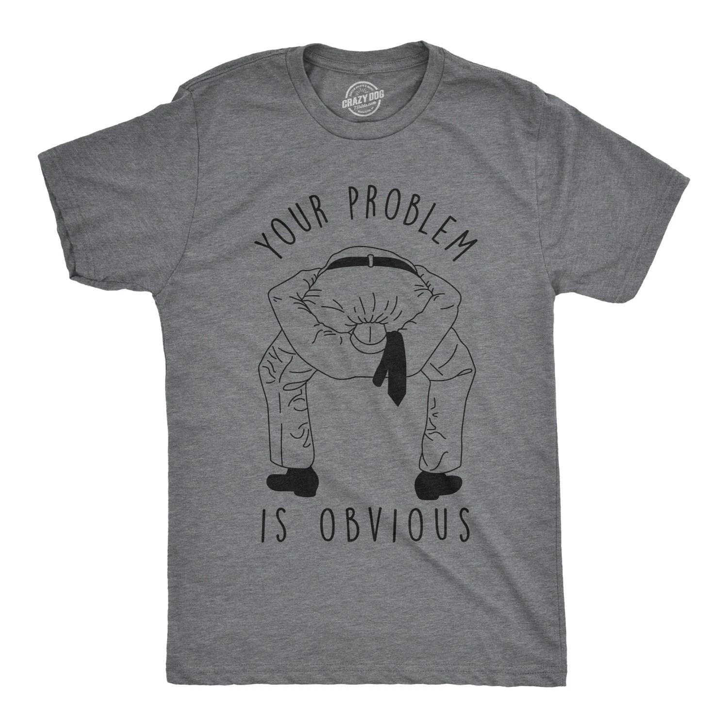 Mens Your Problem Is Obvious T Shirt Funny Sarcastic Tee XXXL
