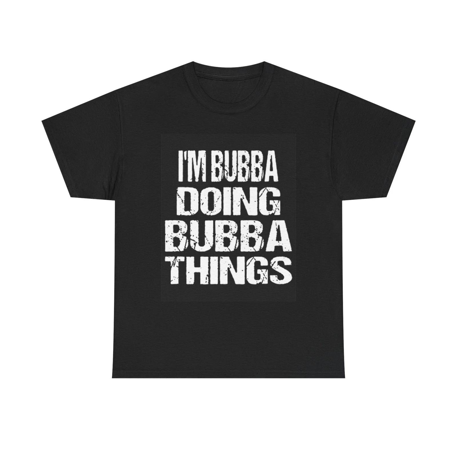 Men s and Women s T-shirts Im Bubba Doing Bubba Things M