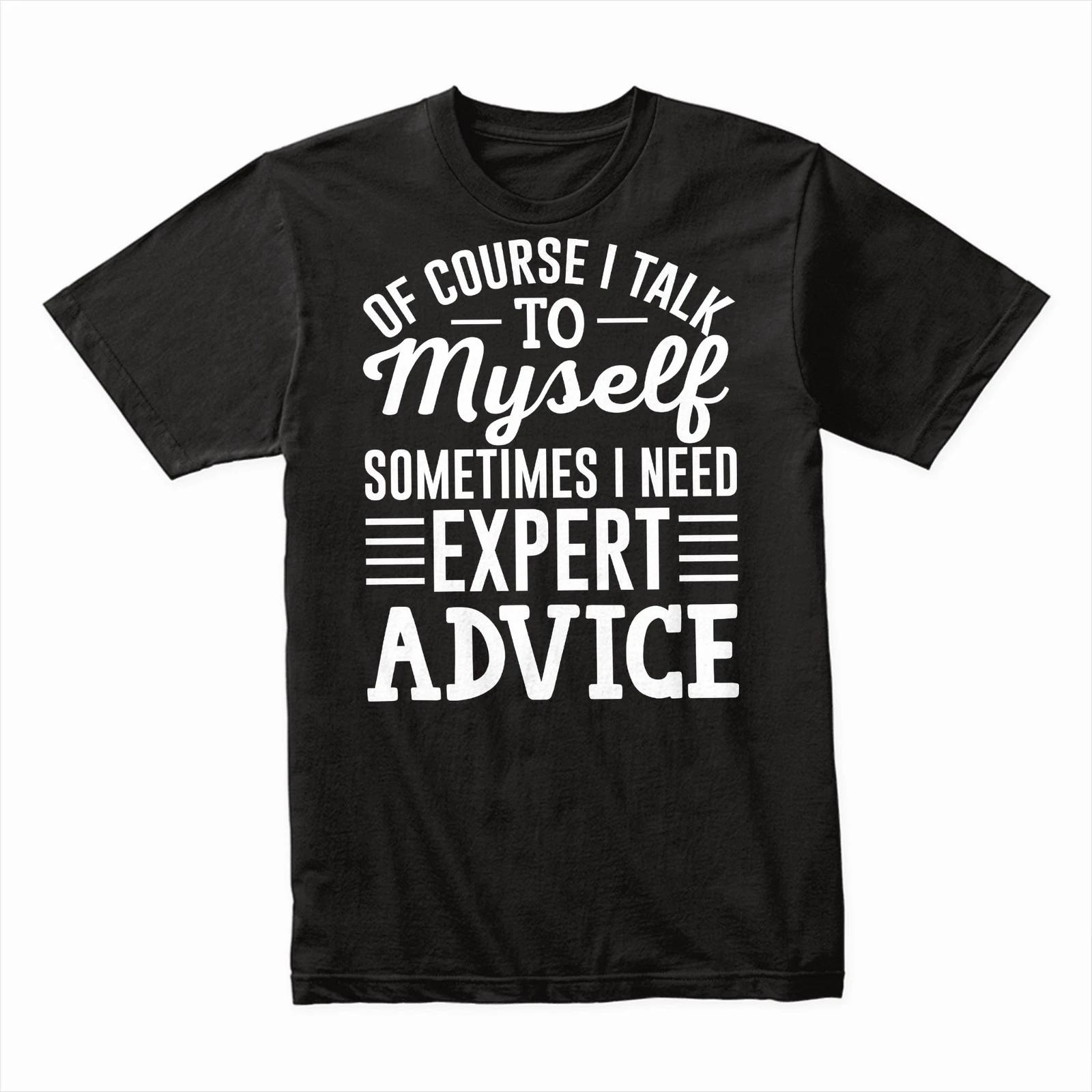 Of Course I Talk to Myself Sometimes I Need Expert Advice T-Shirt, Funny Tee S