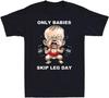 Only Babies Skip Leg Day Funny Muscle Baby Weightlifting Novelty Mens T-Shirt Graphic