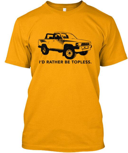 I'd Rather Be Topless 1st Gen 4runner Truck Tee T-Shirt Made in USA Size S 5XL Unisex T-Shirt