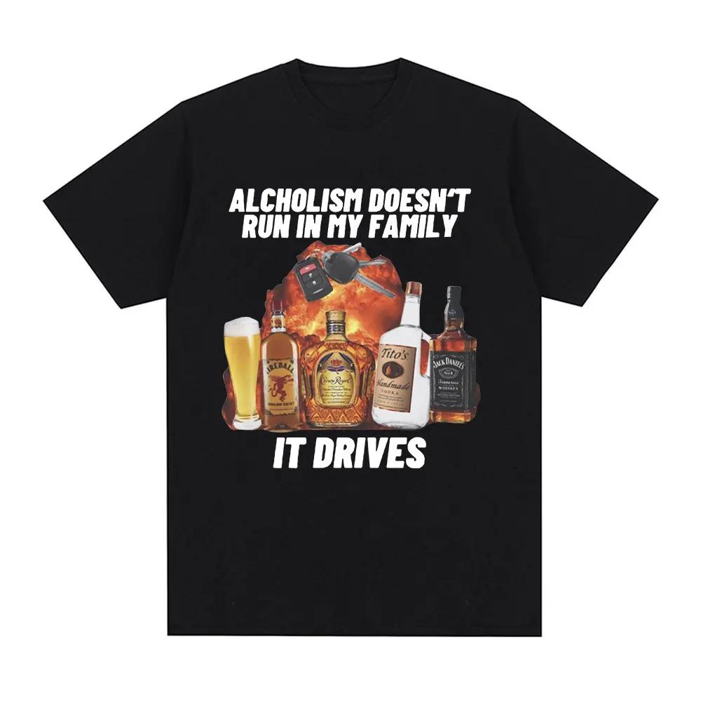 

Funny Alcholism Doesnt Run in My Family It Drives T Shirt Drunk Driving Men Women Fashion Hip Hop T-shirt Cotton T-shirts S