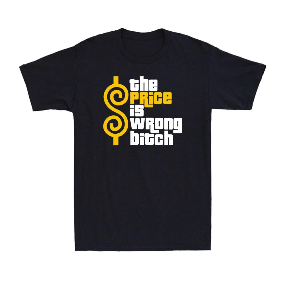 The Price Is Wrong B*tch Shirt Funny Sarcastic Adult Joke Novelty Men s T-Shirt XS