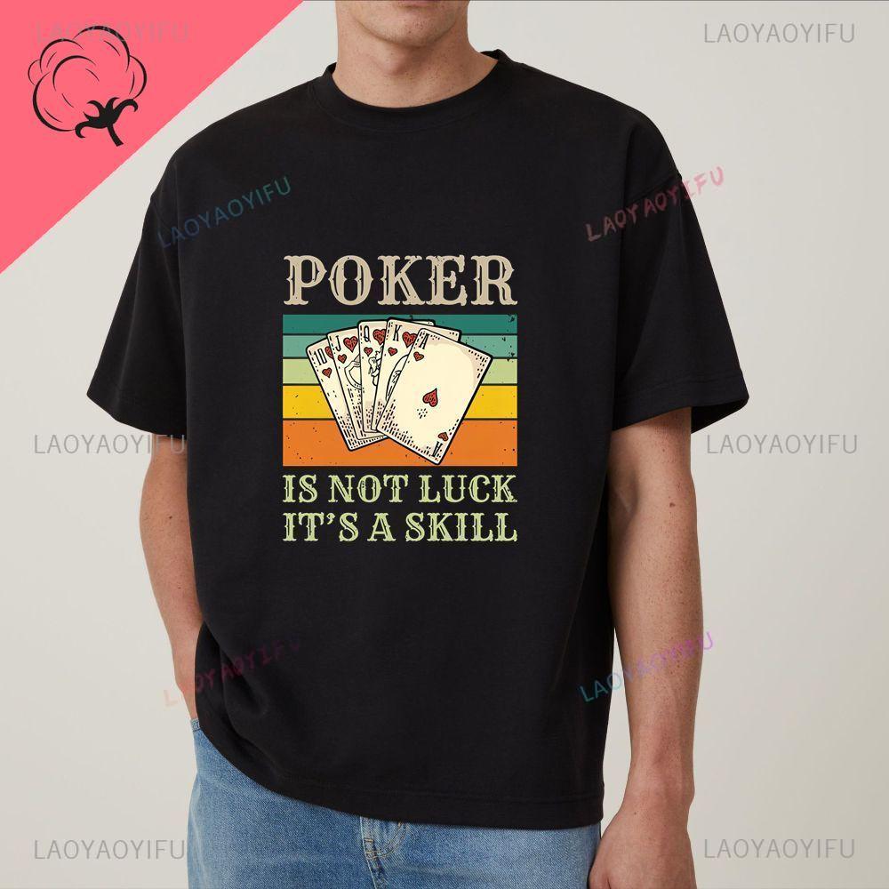 Poker Is Not About Luck; It's About Skill. Lucky Poker Unisex's Shirt with Pure Cotton T-shirt Pattern