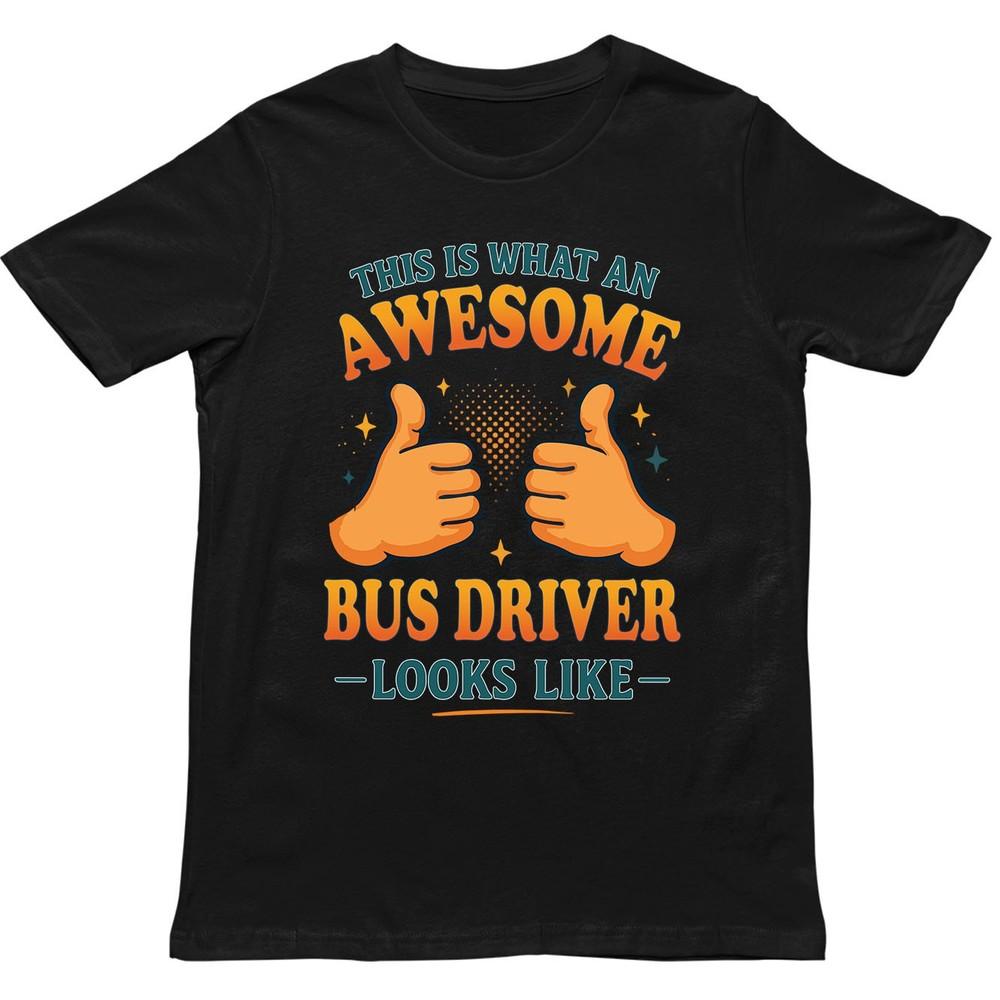 This Is What An Awesome Bus Driver Looks Like T Shirt Gift For Unisex Unisex