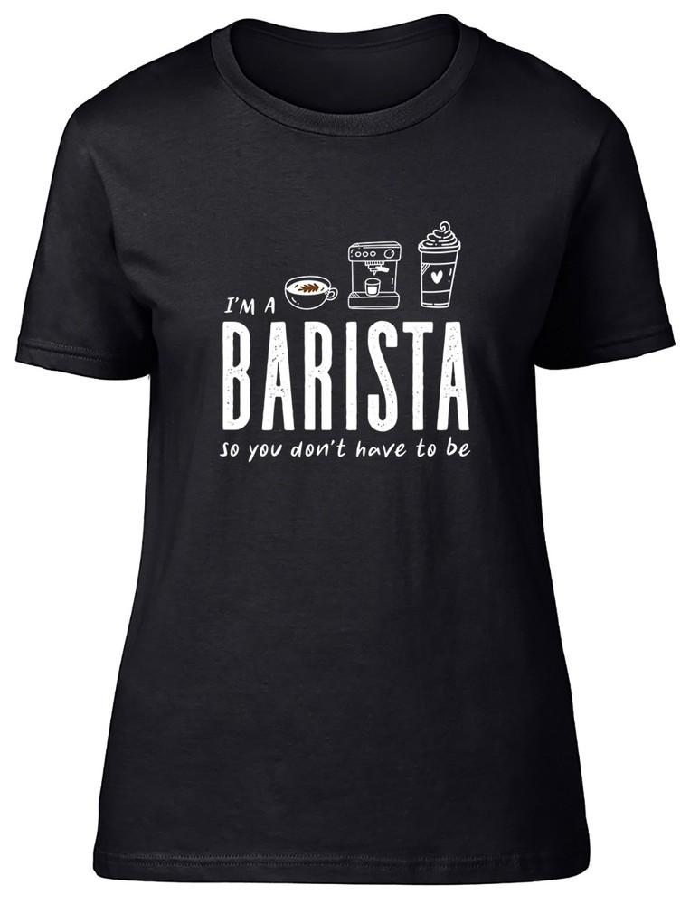 I m a Barista So You Don t Have to Be Funny Womens T-Shirt Ladies Gift Tee 2XL
