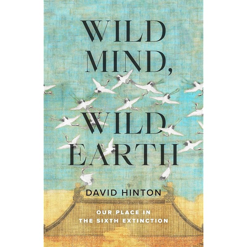 Wild Mind, Wild Earth: Our Place In the Sixth Extinction
