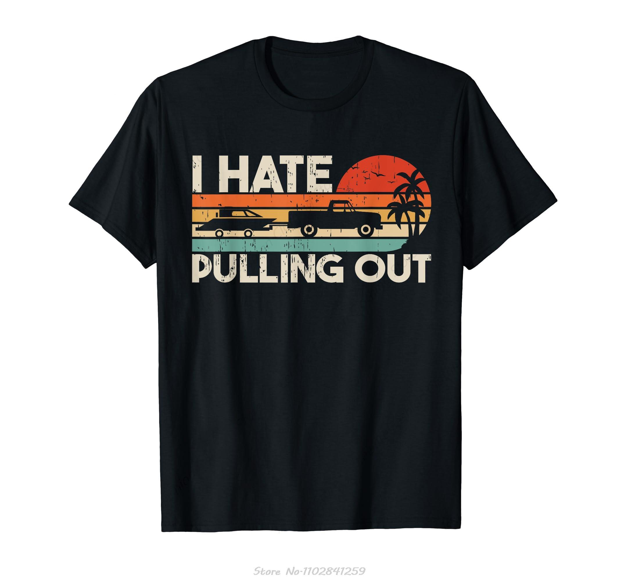 

I Hate Pulling Out Vintage Boating Trailer Boat Captain Tshirt Fashion Summer Men Clothing Men Cotton T Shirt Fitness Tshirt 4XL